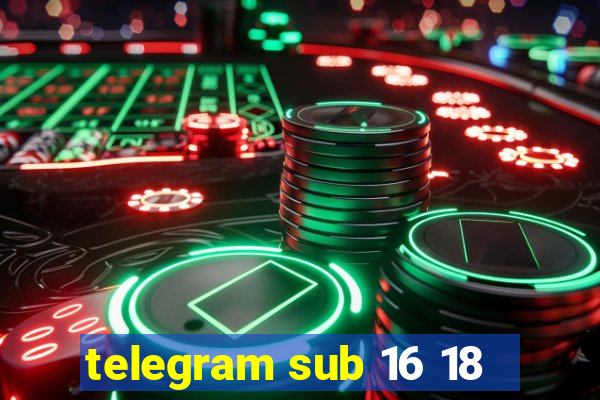 telegram sub 16 18